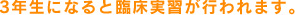 ３年生になると臨床実習が行われます