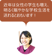 近年は女性の学生も増え、明るく賑やかな学校生活を送れるととおもいます︕